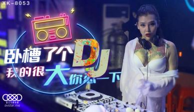国产AV 星空无限传媒 XK8053 卧槽了个DJ 海报