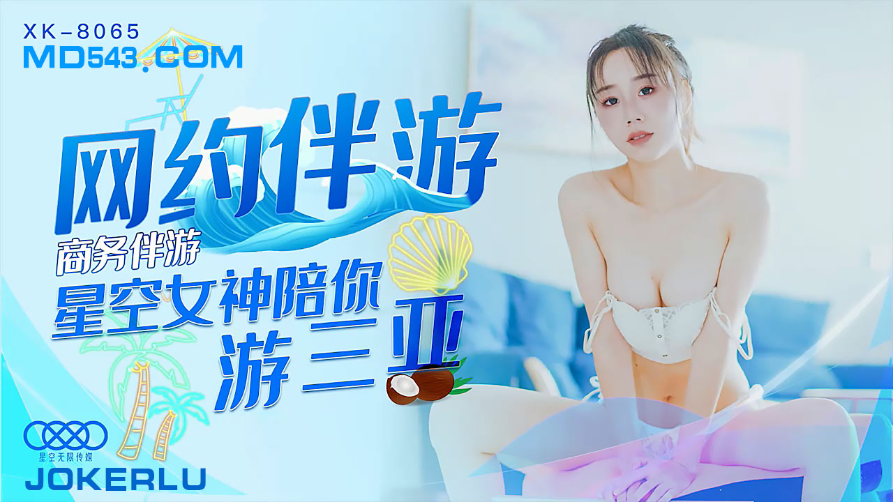 XK8065 三亚高端伴游服务 美艳尤物私密约会 商务网约极致体验等你来战 海报