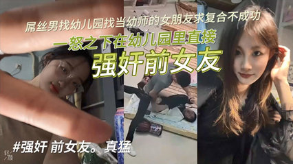 【独家泄密】屌丝男找幼儿园当幼师的女朋友求复合不成功，一怒之下在幼儿园里直接强奸前女友！ 海报