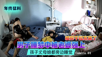 流出偷拍猛料！人妻夜袭沉睡丈夫疯狂榨精至虚脱 同屋岳母幼儿全程酣睡无察觉 海报