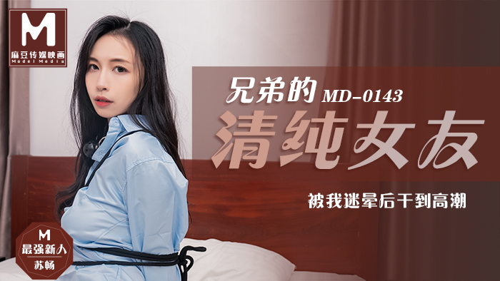 MD0143_兄弟的清純女友被我迷暈後乾到高潮官网苏畅. 海报