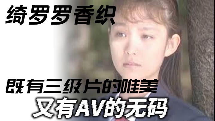 【三级】绮罗罗香织_一部老片子_既有三级片的唯美_又有AV的无码_虽然老片子了_但是值得一看弹性的乳房和纤细的腰肢 海报