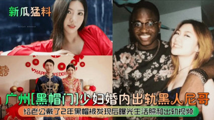 (新瓜猛料)广州黑帽门少妇婚内出轨黑人尼哥 海报