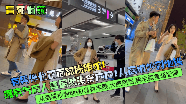【冒死偷窥】有男伴也正面怼脸跟拍！漂亮气质人妻居然没穿内内！从商城抄到地铁！身材丰腴，大肥屁屁，稀毛鲍鱼超肥满！ 海报