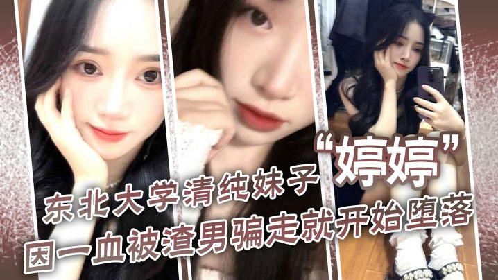 东北大学清纯妹子“婷婷”因一血被渣男骗走就开始堕落，到处找处男骗第一次 海报